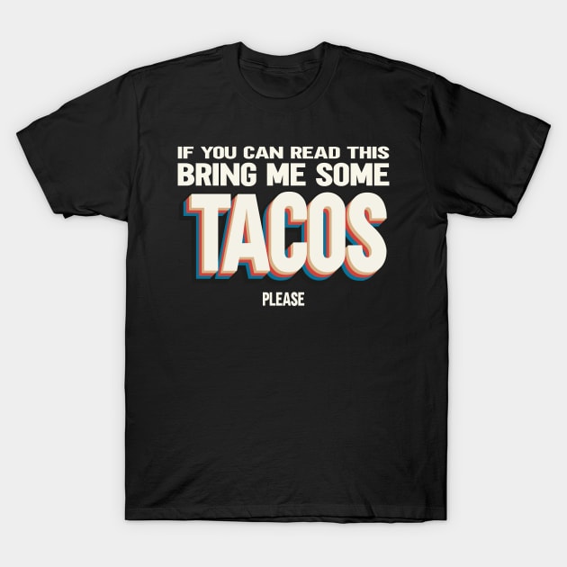 If You Can Read This Bring Me Some Tacos T-Shirt by displace_design